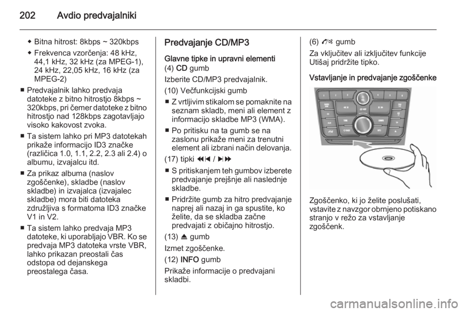 OPEL MOKKA 2014  Navodila za uporabo Infotainment sistema 202Avdio predvajalniki
◆ Bitna hitrost: 8kbps ~ 320kbps◆ Frekvenca vzorčenja: 48 kHz, 44,1 kHz, 32 kHz (za MPEG-1),
24 kHz, 22,05 kHz, 16 kHz (za
MPEG-2)
■ Predvajalnik lahko predvaja datoteke 