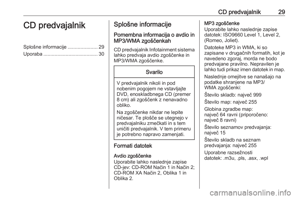OPEL MOKKA 2016 Navodila za uporabo Infotainment sistema CD predvajalnik29CD predvajalnikSplošne informacije.....................29
Uporaba ....................................... 30Splošne informacije
Pomembna informacija o avdio in
MP3/WMA zgoščenkah
OPEL MOKKA 2016 Navodila za uporabo Infotainment sistema CD predvajalnik29CD predvajalnikSplošne informacije.....................29
Uporaba ....................................... 30Splošne informacije
Pomembna informacija o avdio in
MP3/WMA zgoščenkah