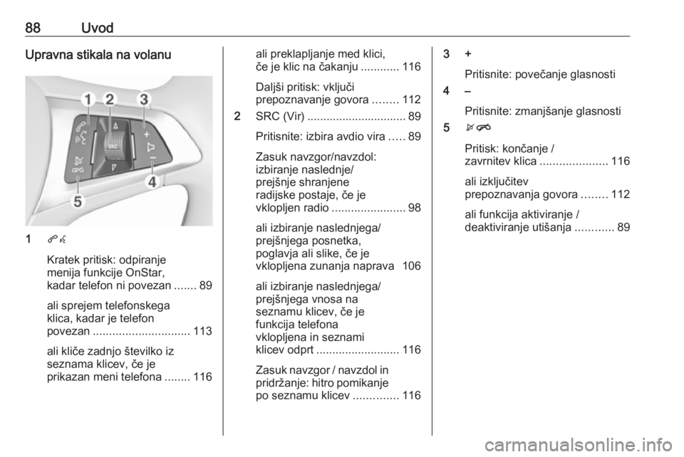 OPEL MOKKA X 2018.5 Uporabniški priročnik 88UvodUpravna stikala na volanu
1qw
Kratek pritisk: odpiranje
menija funkcije OnStar,
kadar telefon ni povezan .......89
ali sprejem telefonskega
klica, kadar je telefon
povezan ...................... OPEL MOKKA X 2018.5 Uporabniški priročnik 88UvodUpravna stikala na volanu
1qw
Kratek pritisk: odpiranje
menija funkcije OnStar,
kadar telefon ni povezan .......89
ali sprejem telefonskega
klica, kadar je telefon
povezan ......................