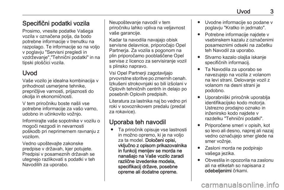OPEL MOKKA X 2019  Uporabniški priročnik Uvod3Specifični podatki vozilaProsimo, vnesite podatke Vašega
vozila v označena polja, da bodo
potrebne informacije v trenutku na
razpolago. Te informacije so na voljo
v poglavju "Servisni preg