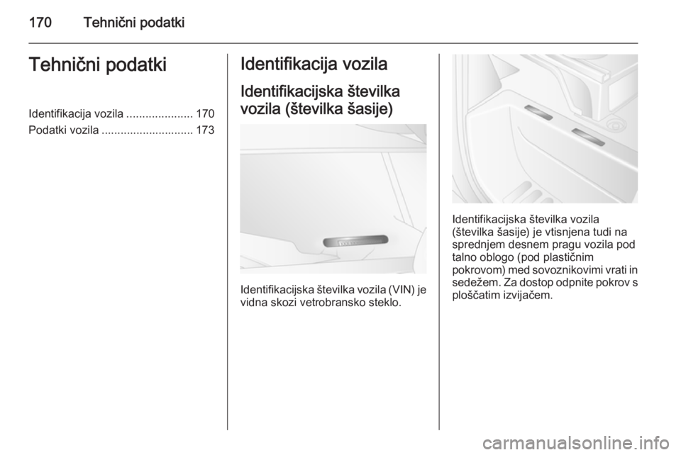 OPEL MOVANO_B 2014 Uporabniški priročnik 170Tehnični podatkiTehnični podatkiIdentifikacija vozila.....................170
Podatki vozila ............................. 173Identifikacija vozila
Identifikacijska številka
vozila (številka š OPEL MOVANO_B 2014 Uporabniški priročnik 170Tehnični podatkiTehnični podatkiIdentifikacija vozila.....................170
Podatki vozila ............................. 173Identifikacija vozila
Identifikacijska številka
vozila (številka š