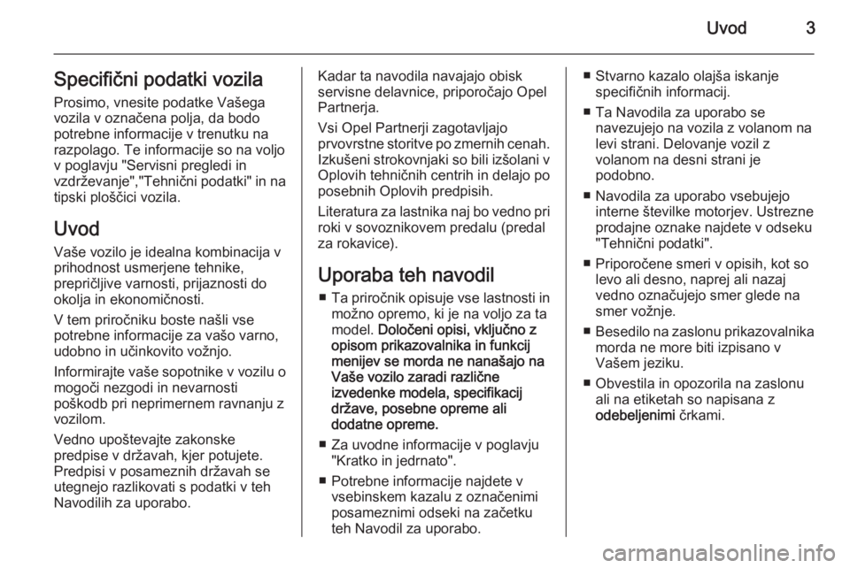 OPEL MOVANO_B 2014  Uporabniški priročnik Uvod3Specifični podatki vozilaProsimo, vnesite podatke Vašega
vozila v označena polja, da bodo
potrebne informacije v trenutku na
razpolago. Te informacije so na voljo
v poglavju "Servisni preg