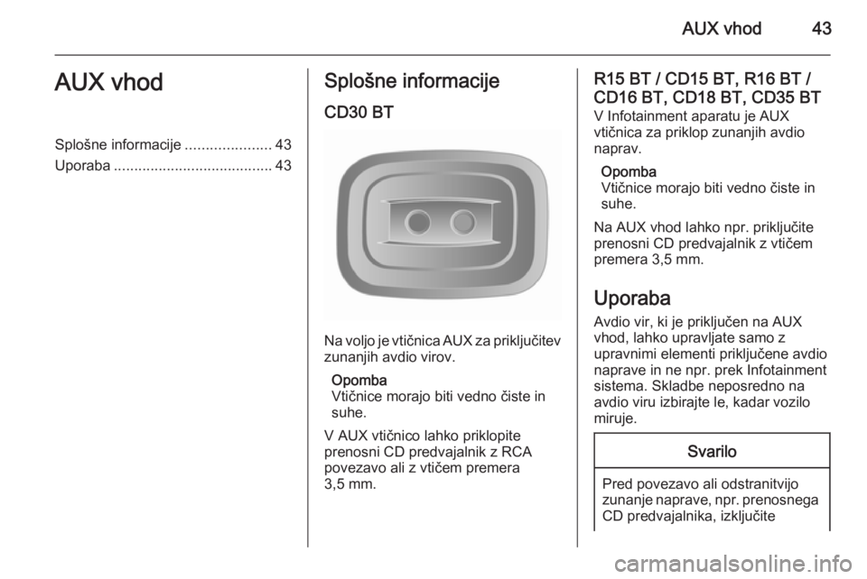 OPEL MOVANO_B 2014.5  Navodila za uporabo Infotainment sistema AUX vhod43AUX vhodSplošne informacije.....................43
Uporaba ....................................... 43Splošne informacije
CD30 BT
Na voljo je vtičnica AUX za priključitev
zunanjih avdio v