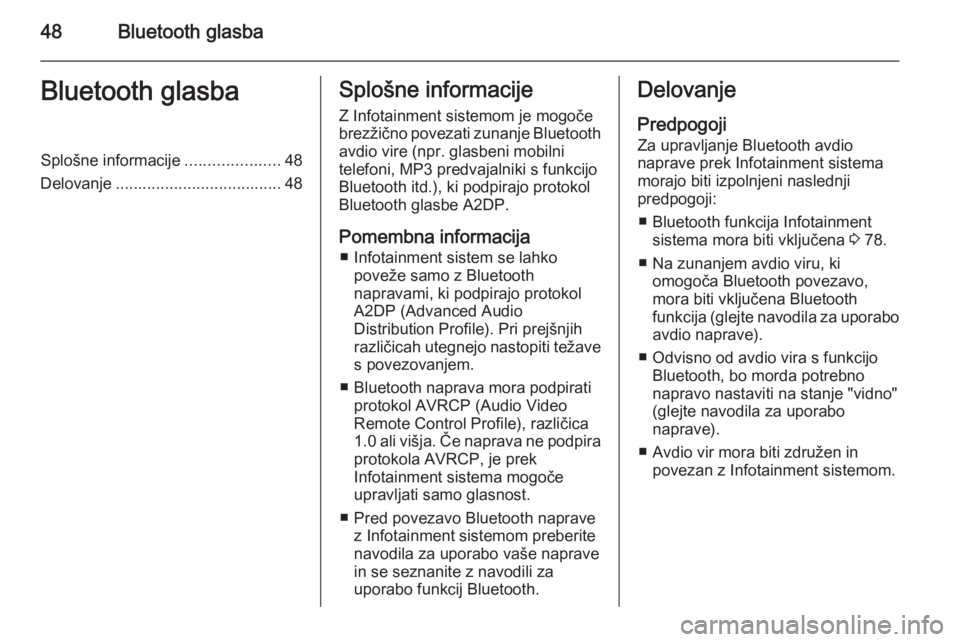 OPEL MOVANO_B 2014.5  Navodila za uporabo Infotainment sistema 48Bluetooth glasbaBluetooth glasbaSplošne informacije.....................48
Delovanje ..................................... 48Splošne informacije
Z Infotainment sistemom je mogoče
brezžično pove