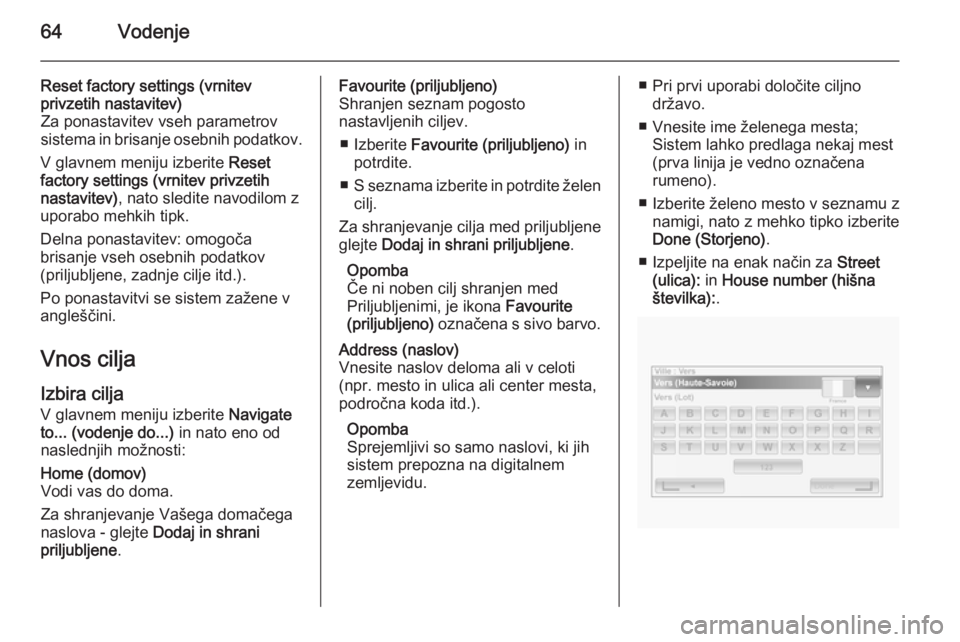 OPEL MOVANO_B 2014.5 Navodila za uporabo Infotainment sistema 64Vodenje
Reset factory settings (vrnitev
privzetih nastavitev)
Za ponastavitev vseh parametrov
sistema in brisanje osebnih podatkov.
V glavnem meniju izberite Reset
factory settings (vrnitev privzet OPEL MOVANO_B 2014.5 Navodila za uporabo Infotainment sistema 64Vodenje
Reset factory settings (vrnitev
privzetih nastavitev)
Za ponastavitev vseh parametrov
sistema in brisanje osebnih podatkov.
V glavnem meniju izberite Reset
factory settings (vrnitev privzet