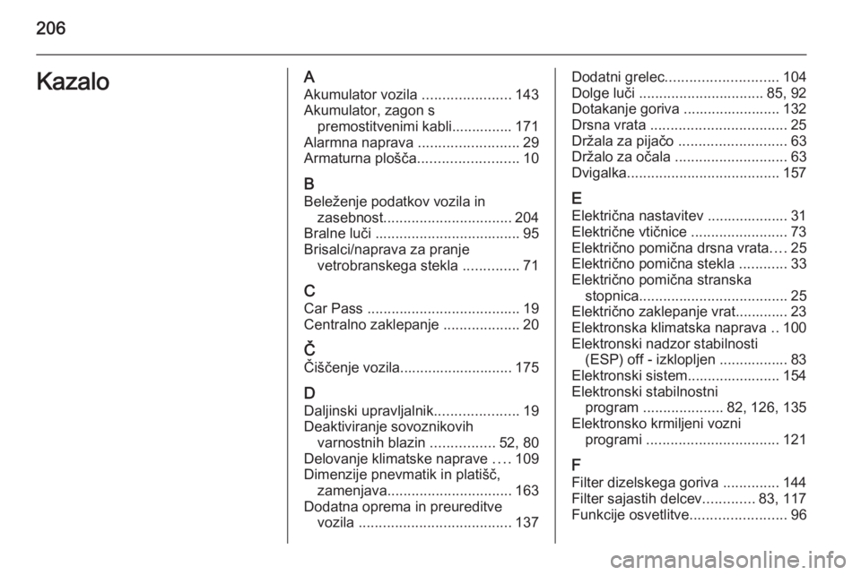 OPEL MOVANO_B 2015  Uporabniški priročnik 206KazaloAAkumulator vozila  ......................143
Akumulator, zagon s premostitvenimi kabli............... 171
Alarmna naprava  .........................29
Armaturna plošča ....................