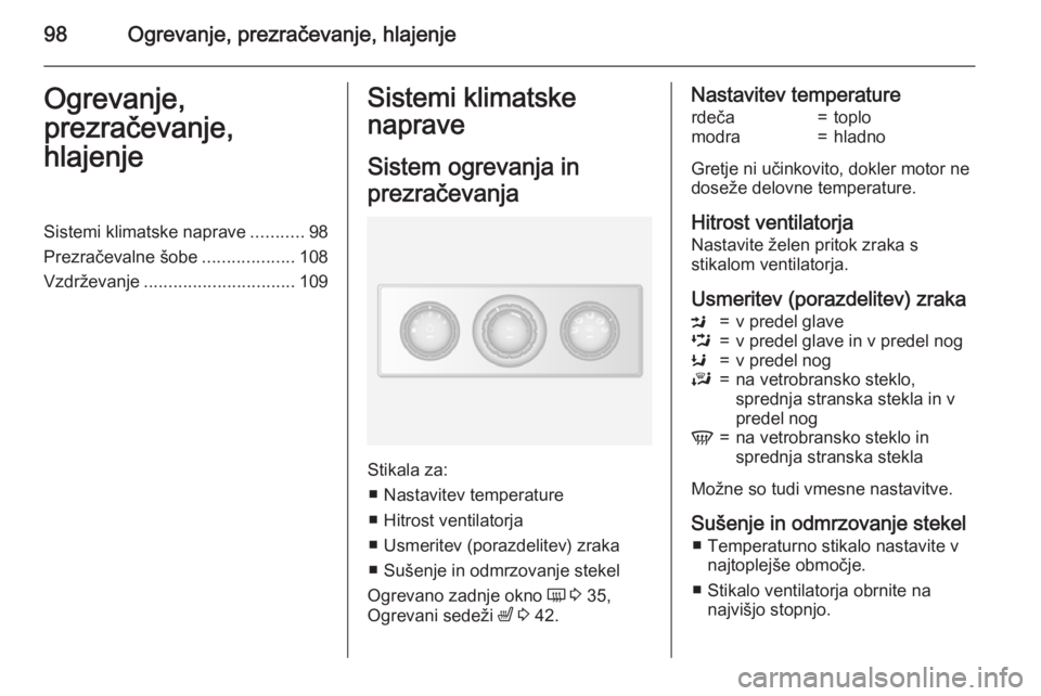 OPEL MOVANO_B 2015 Uporabniški priročnik 98Ogrevanje, prezračevanje, hlajenjeOgrevanje,
prezračevanje,
hlajenjeSistemi klimatske naprave ...........98
Prezračevalne šobe ...................108
Vzdrževanje ............................... OPEL MOVANO_B 2015 Uporabniški priročnik 98Ogrevanje, prezračevanje, hlajenjeOgrevanje,
prezračevanje,
hlajenjeSistemi klimatske naprave ...........98
Prezračevalne šobe ...................108
Vzdrževanje ...............................