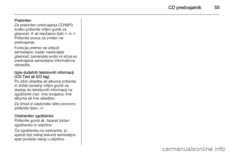 OPEL MOVANO_B 2015.5 Navodila za uporabo Infotainment sistema CD predvajalnik55
Prekinitev
Za prekinitev predvajanja CD/MP3
kratko pritisnite vrtljivi gumb za
glasnost, @ ali istočasno tipki ! in #.
Pritisnite znova za vrnitev na
predvajanje.
Funkcija premor OPEL MOVANO_B 2015.5 Navodila za uporabo Infotainment sistema CD predvajalnik55
Prekinitev
Za prekinitev predvajanja CD/MP3
kratko pritisnite vrtljivi gumb za
glasnost, @ ali istočasno tipki ! in #.
Pritisnite znova za vrnitev na
predvajanje.
Funkcija premor