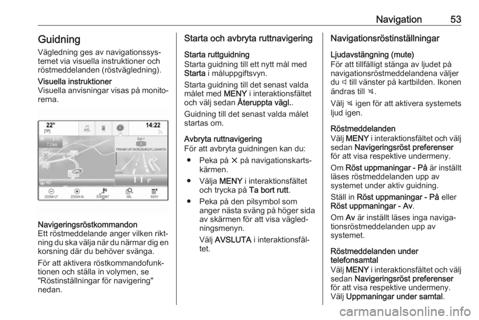 OPEL MOKKA X 2018.5 Instruktionsbok Navigation53Guidning
Vägledning ges av navigationssys‐
temet via visuella instruktioner och
röstmeddelanden (röstvägledning).Visuella instruktioner
Visuella anvisningar visas på monito‐ rerna OPEL MOKKA X 2018.5 Instruktionsbok Navigation53Guidning
Vägledning ges av navigationssys‐
temet via visuella instruktioner och
röstmeddelanden (röstvägledning).Visuella instruktioner
Visuella anvisningar visas på monito‐ rerna