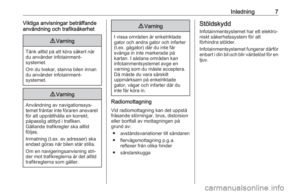 OPEL MOKKA X 2018.5  Instruktionsbok Inledning7Viktiga anvisningar beträffande
användning och trafiksäkerhet9 Varning
Tänk alltid på att köra säkert när
du använder infotainment‐
systemet.
Om du tvekar, stanna bilen innan
du a