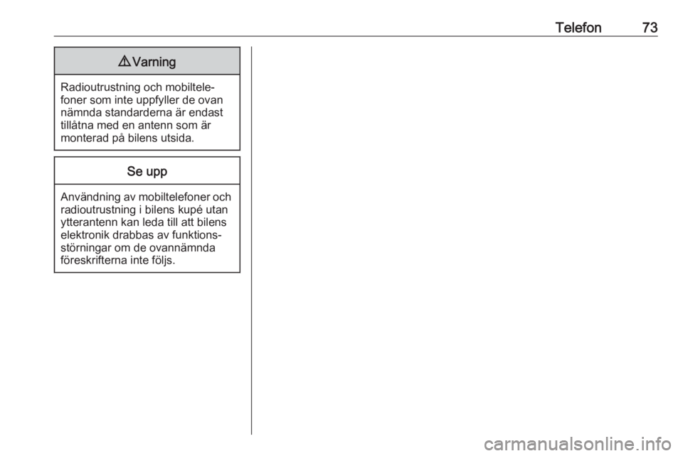 OPEL MOKKA X 2018.5  Instruktionsbok Telefon739Varning
Radioutrustning och mobiltele‐
foner som inte uppfyller de ovan nämnda standarderna är endasttillåtna med en antenn som är
monterad på bilens utsida.
Se upp
Användning av mob