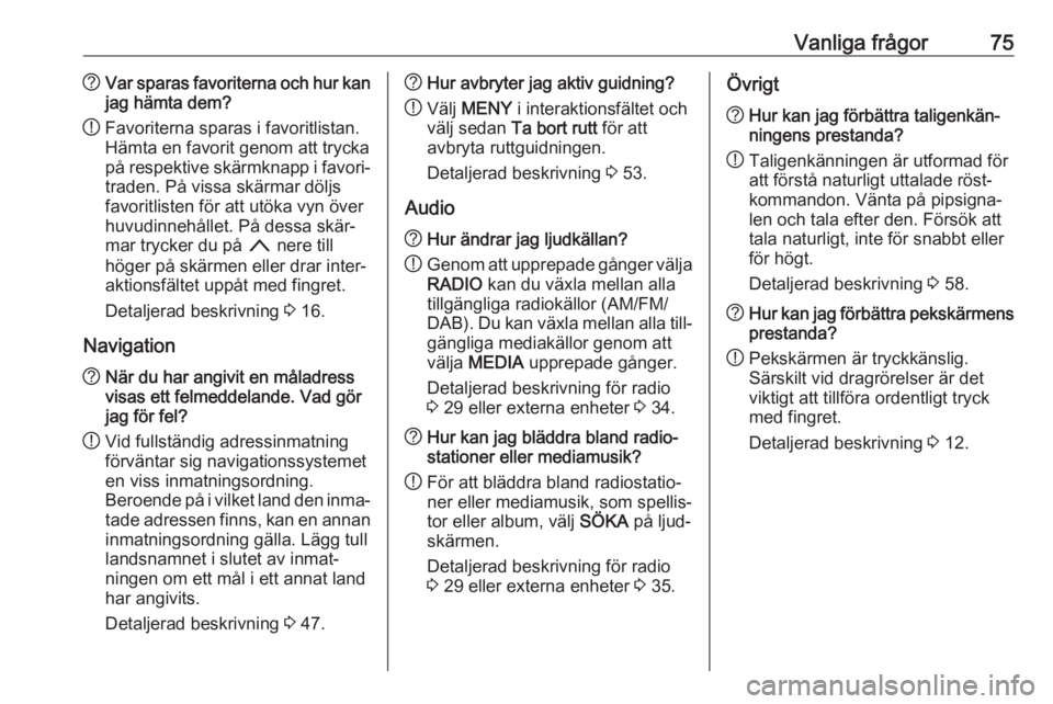 OPEL MOKKA X 2018.5 Instruktionsbok Vanliga frågor75?Var sparas favoriterna och hur kan
jag hämta dem?
! Favoriterna sparas i favoritlistan.
Hämta en favorit genom att trycka
på respektive skärmknapp i favori‐
traden. På vissa s OPEL MOKKA X 2018.5 Instruktionsbok Vanliga frågor75?Var sparas favoriterna och hur kan
jag hämta dem?
! Favoriterna sparas i favoritlistan.
Hämta en favorit genom att trycka
på respektive skärmknapp i favori‐
traden. På vissa s
