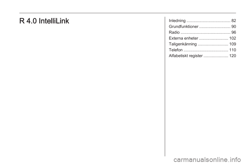 OPEL MOKKA X 2018.5  Instruktionsbok Inledning...................................... 82
Grundfunktioner ........................... 90
Radio ........................................... 96
Externa enheter ......................... 102
Tal