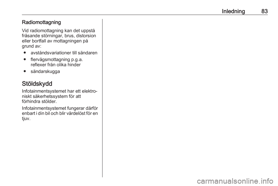 OPEL MOKKA X 2018.5  Instruktionsbok Inledning83Radiomottagning
Vid radiomottagning kan det uppstå
fräsande störningar, brus, distorsion
eller bortfall av mottagningen på
grund av:
● avståndsvariationer till sändaren
● flerväg