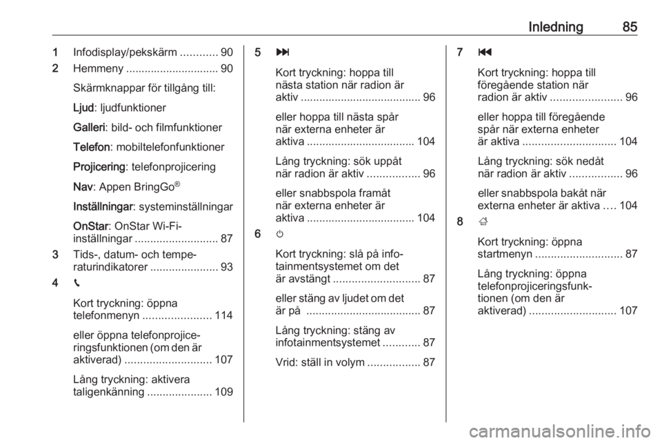 OPEL MOKKA X 2018.5 Instruktionsbok Inledning851Infodisplay/pekskärm ............90
2 Hemmeny .............................. 90
Skärmknappar för tillgång till:
Ljud : ljudfunktioner
Galleri : bild- och filmfunktioner
Telefon : mobil OPEL MOKKA X 2018.5 Instruktionsbok Inledning851Infodisplay/pekskärm ............90
2 Hemmeny .............................. 90
Skärmknappar för tillgång till:
Ljud : ljudfunktioner
Galleri : bild- och filmfunktioner
Telefon : mobil