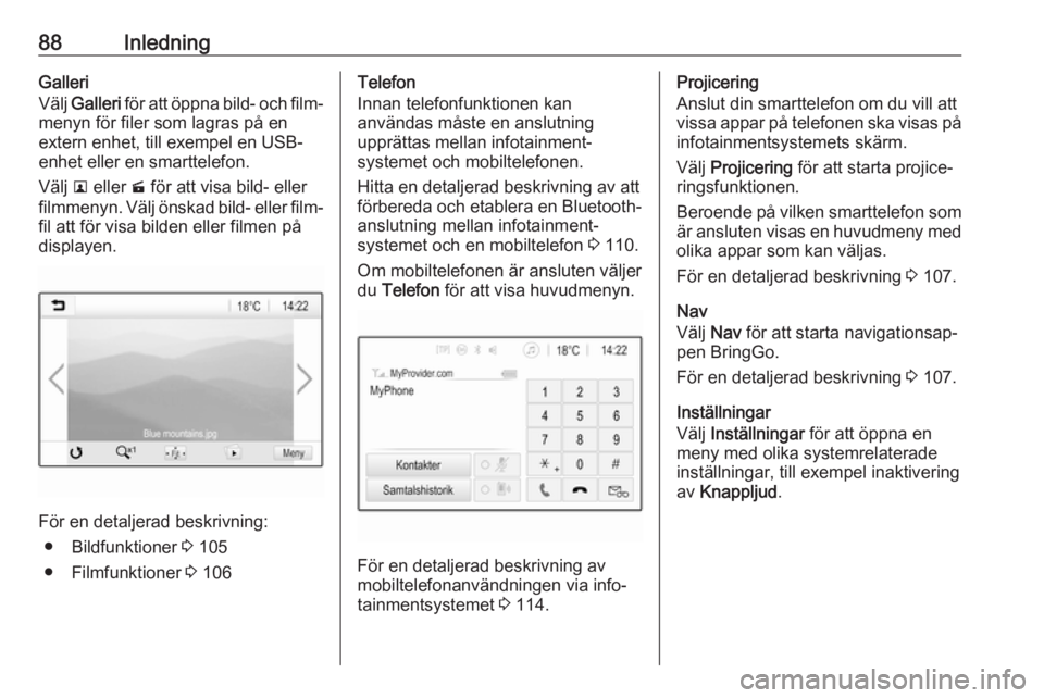 OPEL MOKKA X 2018.5 Instruktionsbok 88InledningGalleri
Välj Galleri för att öppna bild- och film‐
menyn för filer som lagras på en
extern enhet, till exempel en USB-
enhet eller en smarttelefon.
Välj l eller m för att visa OPEL MOKKA X 2018.5 Instruktionsbok 88InledningGalleri
Välj Galleri för att öppna bild- och film‐
menyn för filer som lagras på en
extern enhet, till exempel en USB-
enhet eller en smarttelefon.
Välj l eller m för att visa