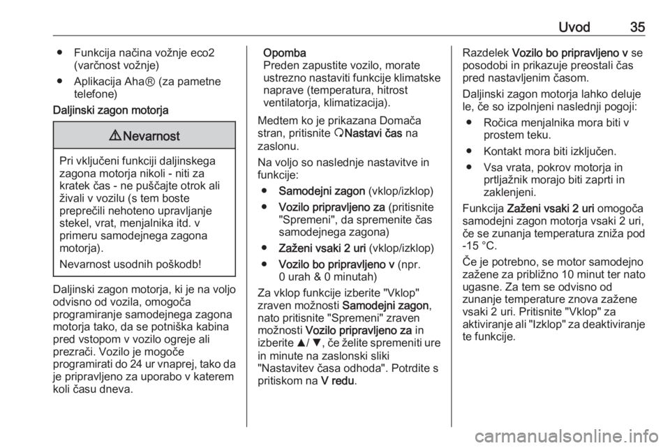 OPEL VIVARO B 2016  Navodila za uporabo Infotainment sistema Uvod35● Funkcija načina vožnje eco2(varčnost vožnje)
● Aplikacija AhaⓇ (za pametne telefone)Daljinski zagon motorja9Nevarnost
Pri vključeni funkciji daljinskega
zagona motorja nikoli - niti