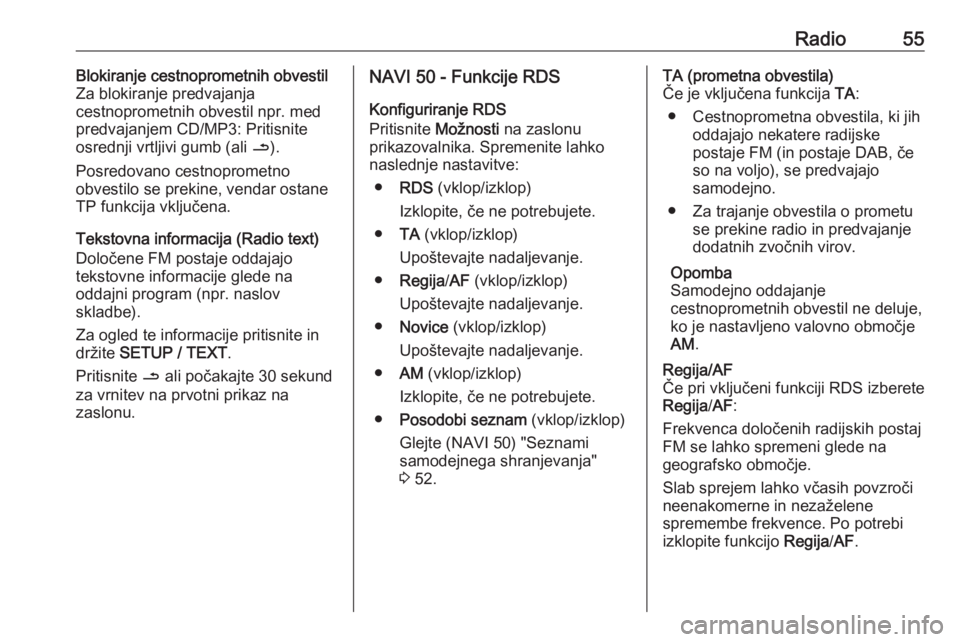 OPEL VIVARO B 2016 Navodila za uporabo Infotainment sistema Radio55Blokiranje cestnoprometnih obvestil
Za blokiranje predvajanja
cestnoprometnih obvestil npr. med
predvajanjem CD/MP3: Pritisnite
osrednji vrtljivi gumb (ali /).
Posredovano cestnoprometno
obves OPEL VIVARO B 2016 Navodila za uporabo Infotainment sistema Radio55Blokiranje cestnoprometnih obvestil
Za blokiranje predvajanja
cestnoprometnih obvestil npr. med
predvajanjem CD/MP3: Pritisnite
osrednji vrtljivi gumb (ali /).
Posredovano cestnoprometno
obves