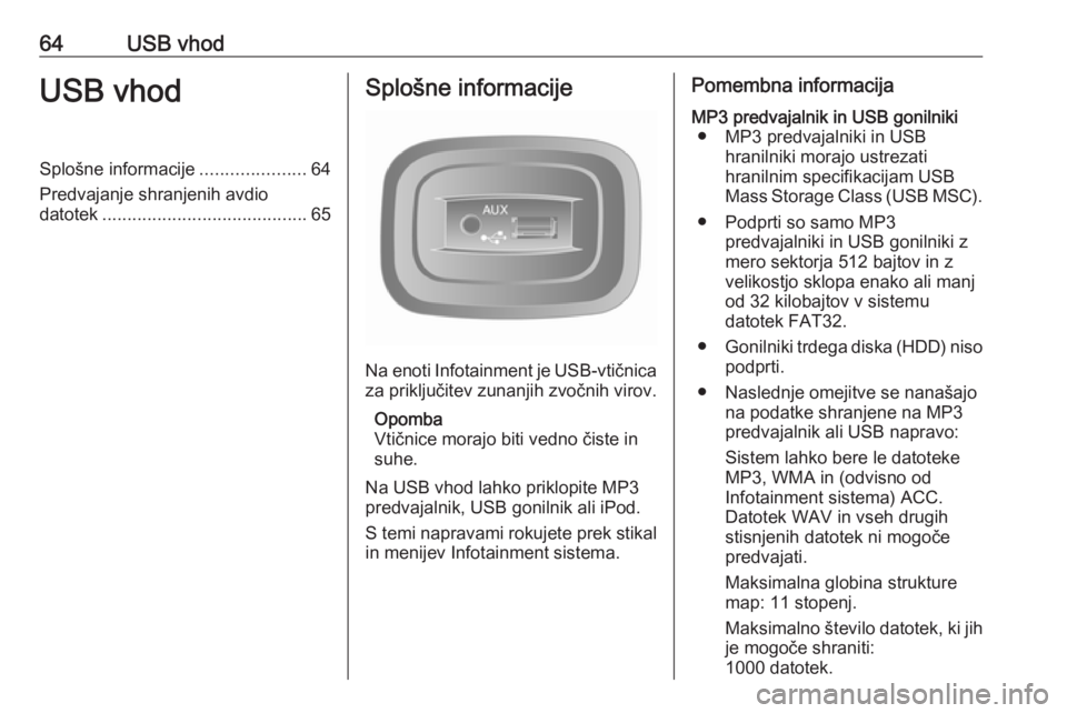 OPEL VIVARO B 2016 Navodila za uporabo Infotainment sistema 64USB vhodUSB vhodSplošne informacije.....................64
Predvajanje shranjenih avdio
datotek ......................................... 65Splošne informacije
Na enoti Infotainment je USB-vtični OPEL VIVARO B 2016 Navodila za uporabo Infotainment sistema 64USB vhodUSB vhodSplošne informacije.....................64
Predvajanje shranjenih avdio
datotek ......................................... 65Splošne informacije
Na enoti Infotainment je USB-vtični