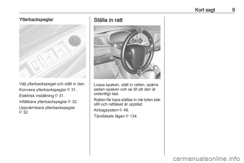 OPEL MOKKA X 2019  Instruktionsbok Kort sagt9Ytterbackspeglar
Välj ytterbackspegel och ställ in den.
Konvexa ytterbackspeglar  3 31.
Elektrisk inställning  3 31.
Infällbara ytterbackspeglar  3 32.
Uppvärmbara ytterbackspeglar
3  3