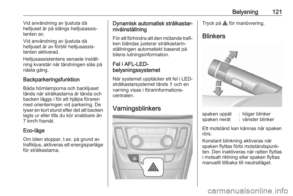 OPEL MOKKA X 2019  Instruktionsbok Belysning121Vid användning av ljustuta då
helljuset är på stängs helljusassis‐ tenten av.
Vid användning av ljustuta då
helljuset är av förblir helljusassis‐
tenten aktiverad.
Helljusassi