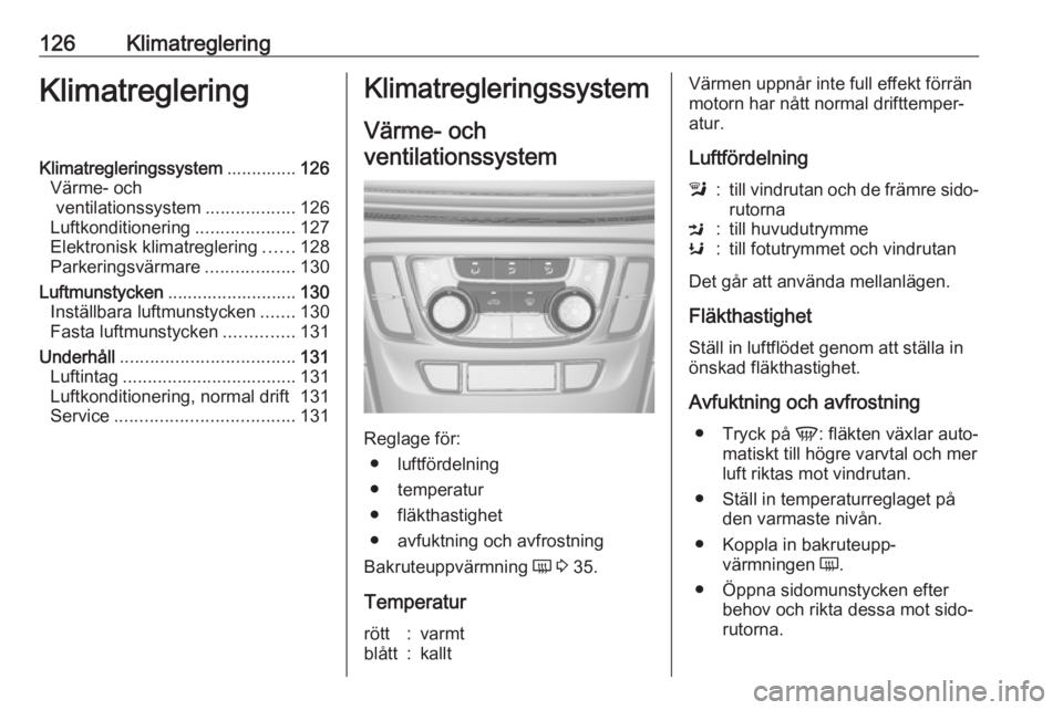 OPEL MOKKA X 2019 Instruktionsbok 126KlimatregleringKlimatregleringKlimatregleringssystem..............126
Värme- och ventilationssystem ..................126
Luftkonditionering ....................127
Elektronisk klimatreglering ... OPEL MOKKA X 2019 Instruktionsbok 126KlimatregleringKlimatregleringKlimatregleringssystem..............126
Värme- och ventilationssystem ..................126
Luftkonditionering ....................127
Elektronisk klimatreglering ...