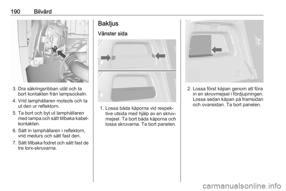 OPEL MOKKA X 2019 Instruktionsbok 190Bilvård
3. Dra säkringsribban utåt och tabort kontakten från lampsockeln.
4. Vrid lamphållaren motsols och ta ut den ur reflektorn.
5. Ta bort och byt ut lamphållaren med lampa och sätt till OPEL MOKKA X 2019 Instruktionsbok 190Bilvård
3. Dra säkringsribban utåt och tabort kontakten från lampsockeln.
4. Vrid lamphållaren motsols och ta ut den ur reflektorn.
5. Ta bort och byt ut lamphållaren med lampa och sätt till