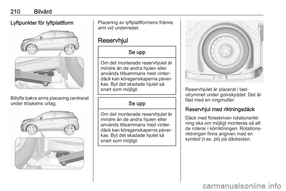 OPEL MOKKA X 2019 Instruktionsbok 210BilvårdLyftpunkter för lyftplattform
Billyfts bakre arms placering centreratunder tröskelns urtag.
Placering av lyftplattformens främre
arm vid underredet.
ReservhjulSe upp
Om det monterade res OPEL MOKKA X 2019 Instruktionsbok 210BilvårdLyftpunkter för lyftplattform
Billyfts bakre arms placering centreratunder tröskelns urtag.
Placering av lyftplattformens främre
arm vid underredet.
ReservhjulSe upp
Om det monterade res