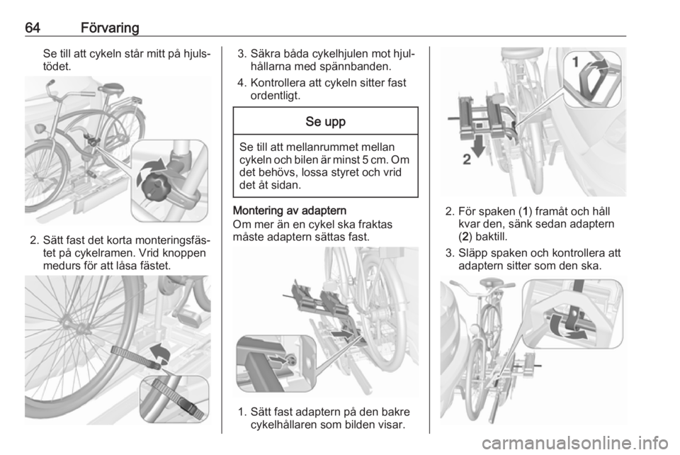 OPEL MOKKA X 2019 Instruktionsbok 64FörvaringSe till att cykeln står mitt på hjuls‐tödet.
2. Sätt fast det korta monteringsfäs‐ tet på cykelramen. Vrid knoppen
medurs för att låsa fästet.
3. Säkra båda cykelhjulen mot OPEL MOKKA X 2019 Instruktionsbok 64FörvaringSe till att cykeln står mitt på hjuls‐tödet.
2. Sätt fast det korta monteringsfäs‐ tet på cykelramen. Vrid knoppen
medurs för att låsa fästet.
3. Säkra båda cykelhjulen mot