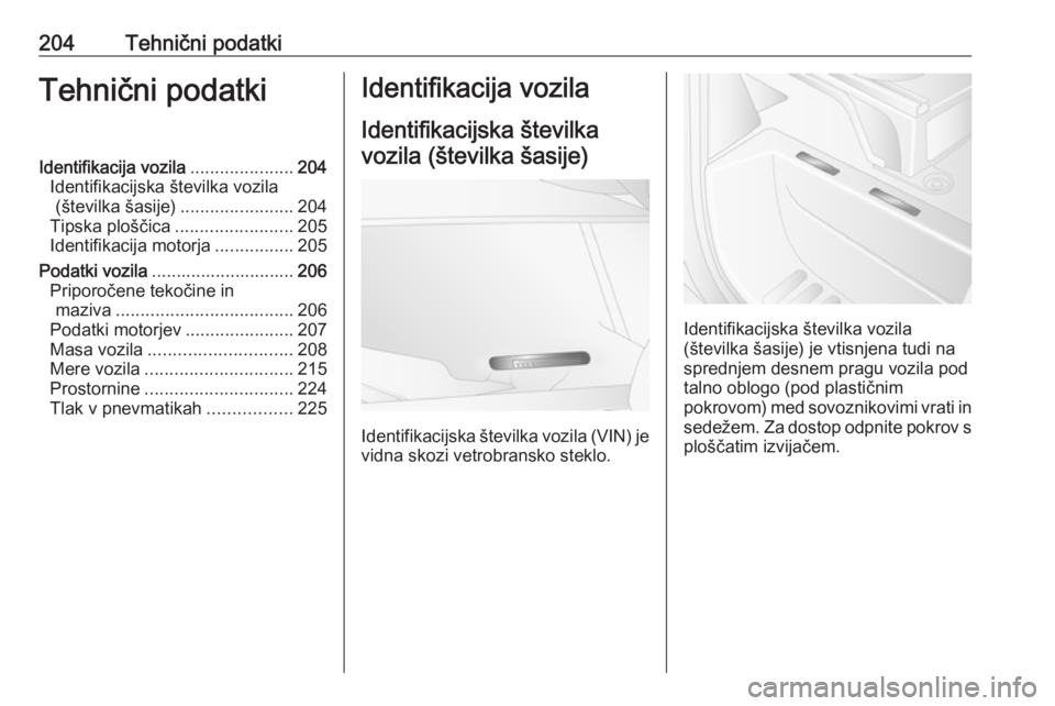 OPEL MOVANO_B 2016 Uporabniški priročnik 204Tehnični podatkiTehnični podatkiIdentifikacija vozila.....................204
Identifikacijska številka vozila (številka šasije) .......................204
Tipska ploščica .................. OPEL MOVANO_B 2016 Uporabniški priročnik 204Tehnični podatkiTehnični podatkiIdentifikacija vozila.....................204
Identifikacijska številka vozila (številka šasije) .......................204
Tipska ploščica ..................