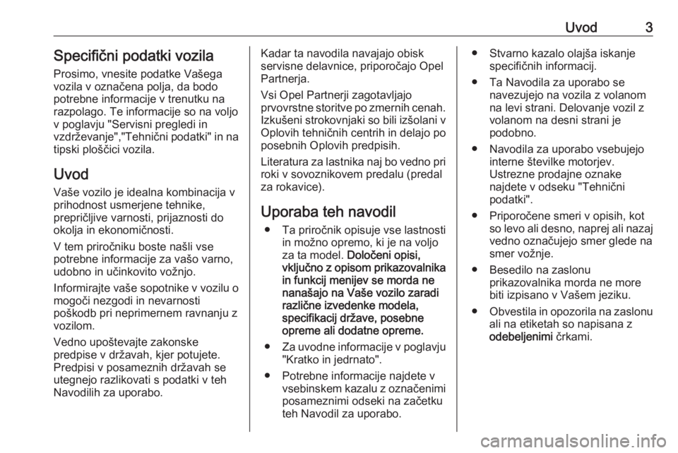 OPEL MOVANO_B 2016  Uporabniški priročnik Uvod3Specifični podatki vozilaProsimo, vnesite podatke Vašega
vozila v označena polja, da bodo
potrebne informacije v trenutku na
razpolago. Te informacije so na voljo
v poglavju "Servisni preg