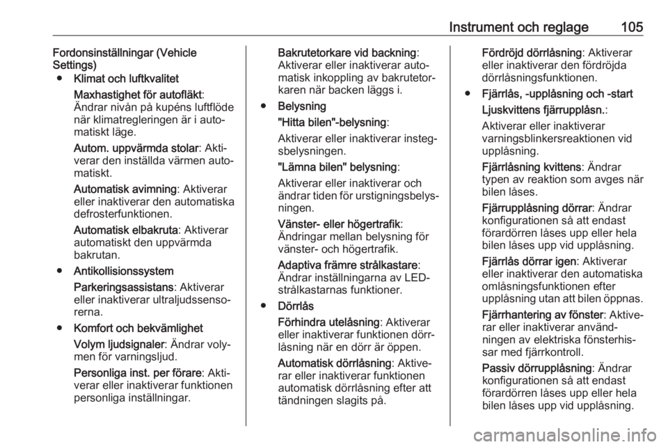 OPEL MOKKA X 2019.5  Instruktionsbok Instrument och reglage105Fordonsinställningar (Vehicle
Settings)
● Klimat och luftkvalitet
Maxhastighet för autofläkt :
Ändrar nivån på kupéns luftflöde
när klimatregleringen är i auto‐
