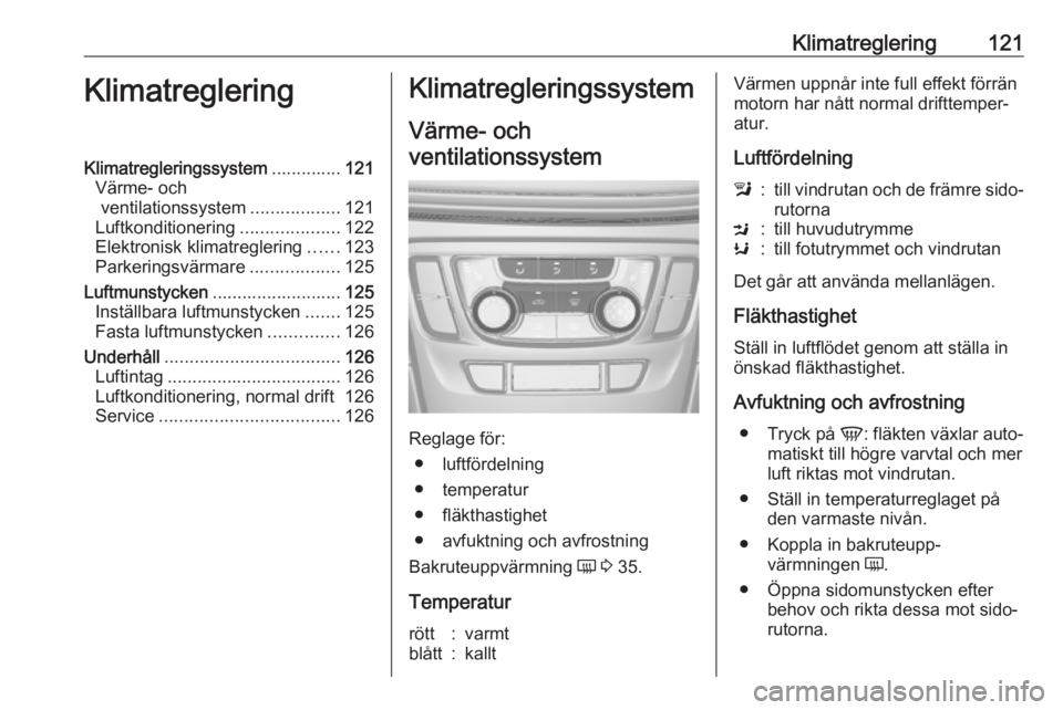 OPEL MOKKA X 2019.5 Instruktionsbok Klimatreglering121KlimatregleringKlimatregleringssystem..............121
Värme- och ventilationssystem ..................121
Luftkonditionering ....................122
Elektronisk klimatreglering ... OPEL MOKKA X 2019.5 Instruktionsbok Klimatreglering121KlimatregleringKlimatregleringssystem..............121
Värme- och ventilationssystem ..................121
Luftkonditionering ....................122
Elektronisk klimatreglering ...
