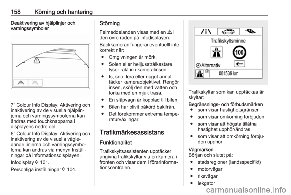 OPEL MOKKA X 2019.5 Instruktionsbok 158Körning och hanteringDeaktivering av hjälplinjer och
varningssymboler
7'' Colour Info Display: Aktivering och
inaktivering av de visuella hjälplin‐
jerna och varningssymbolerna kan
än OPEL MOKKA X 2019.5 Instruktionsbok 158Körning och hanteringDeaktivering av hjälplinjer och
varningssymboler
7'' Colour Info Display: Aktivering och
inaktivering av de visuella hjälplin‐
jerna och varningssymbolerna kan
än
