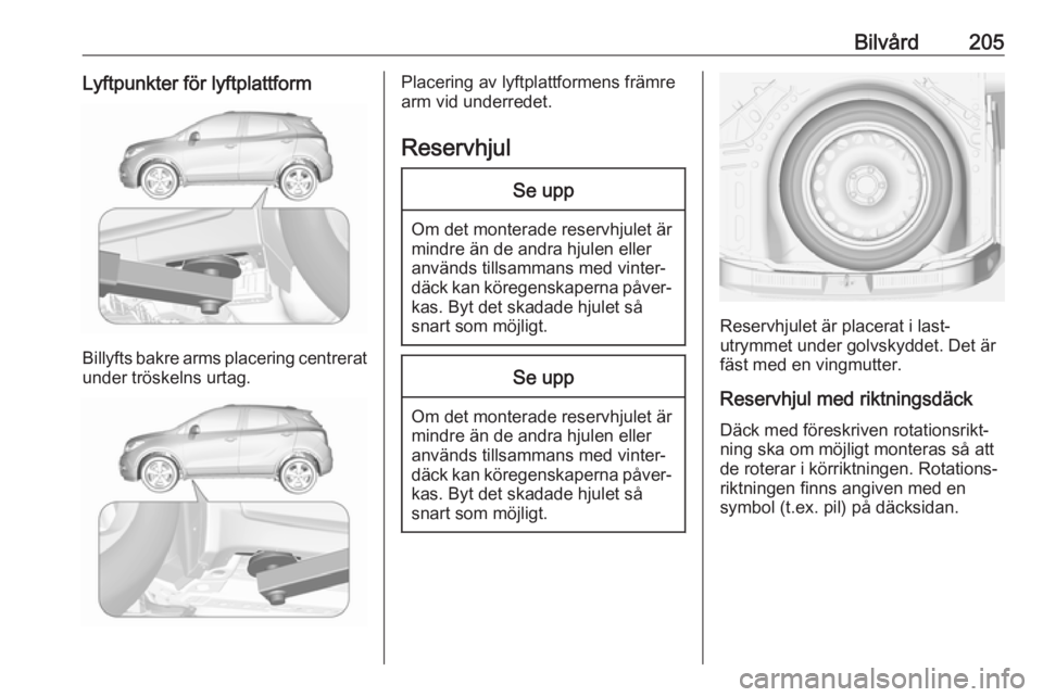 OPEL MOKKA X 2019.5 Instruktionsbok Bilvård205Lyftpunkter för lyftplattform
Billyfts bakre arms placering centreratunder tröskelns urtag.
Placering av lyftplattformens främre
arm vid underredet.
ReservhjulSe upp
Om det monterade res OPEL MOKKA X 2019.5 Instruktionsbok Bilvård205Lyftpunkter för lyftplattform
Billyfts bakre arms placering centreratunder tröskelns urtag.
Placering av lyftplattformens främre
arm vid underredet.
ReservhjulSe upp
Om det monterade res