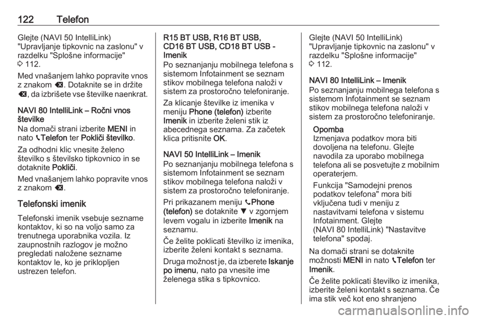 OPEL VIVARO B 2017.5  Navodila za uporabo Infotainment sistema 122TelefonGlejte (NAVI 50 IntelliLink)
"Upravljanje tipkovnic na zaslonu" v
razdelku "Splošne informacije"
3  112.
Med vnašanjem lahko popravite vnos
z znakom  k. Dotaknite se in dr�