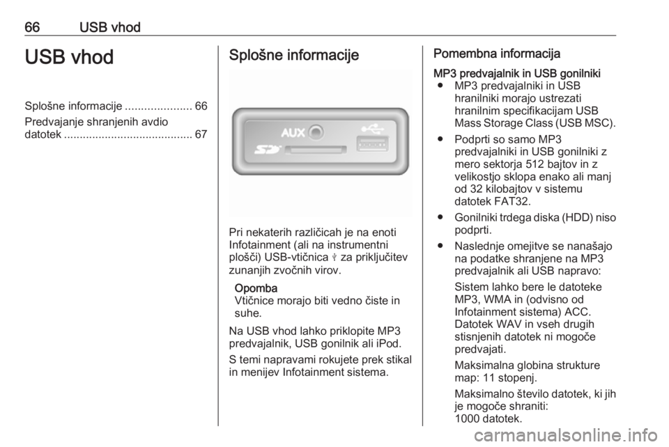 OPEL MOVANO_B 2017.5 Navodila za uporabo Infotainment sistema 66USB vhodUSB vhodSplošne informacije.....................66
Predvajanje shranjenih avdio
datotek ......................................... 67Splošne informacije
Pri nekaterih različicah je na enot OPEL MOVANO_B 2017.5 Navodila za uporabo Infotainment sistema 66USB vhodUSB vhodSplošne informacije.....................66
Predvajanje shranjenih avdio
datotek ......................................... 67Splošne informacije
Pri nekaterih različicah je na enot