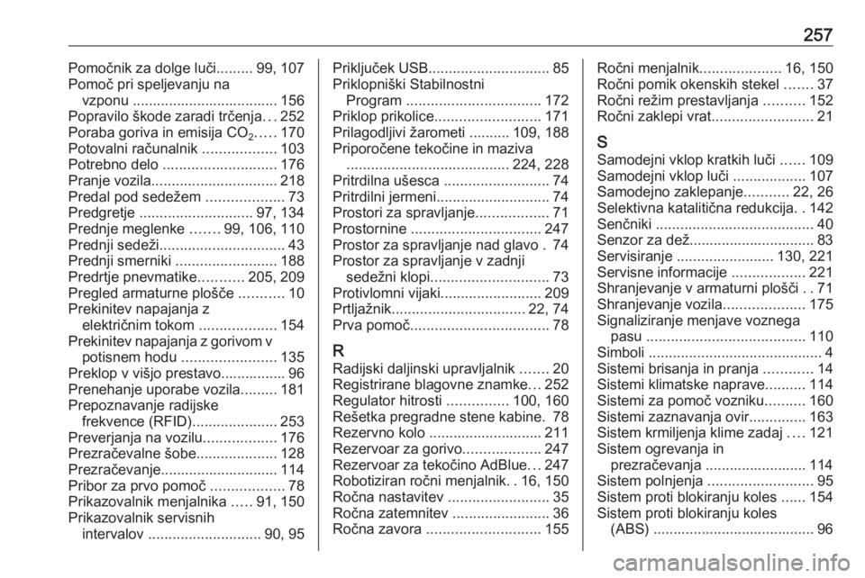 OPEL MOVANO_B 2017.5  Uporabniški priročnik 257Pomočnik za dolge luči.........99, 107
Pomoč pri speljevanju na vzponu .................................... 156
Popravilo škode zaradi trčenja ...252
Poraba goriva in emisija CO 2.....
170
Pot