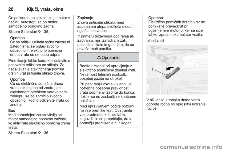 OPEL MOVANO_B 2017.5  Uporabniški priročnik 28Ključi, vrata, oknaČe pritisnete na stikalo, ko je motor v
načinu Autostop, se bo motor
samodejno ponovno zagnal.
Sistem Stop-start  3 135.
Opomba
Če ob pritisku stikala ročna zavora ni zategnj