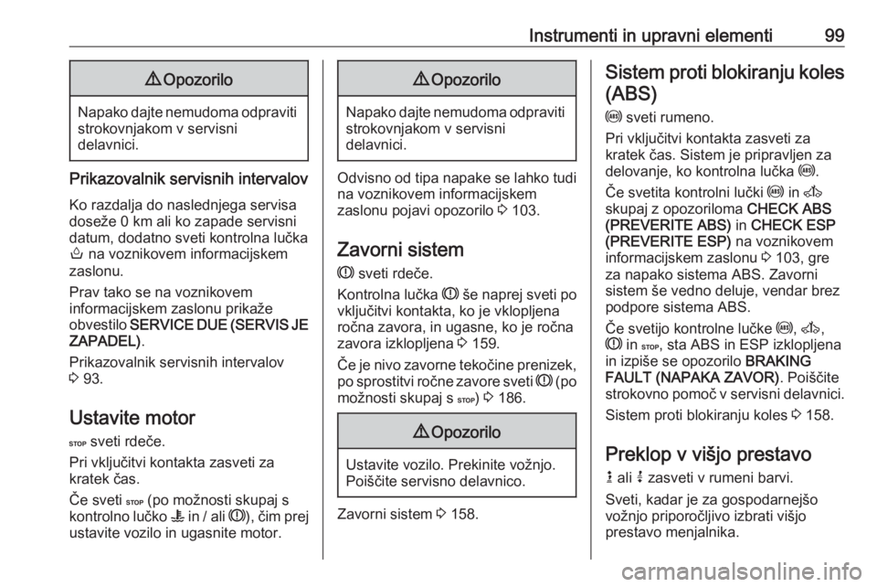 OPEL MOVANO_B 2018.5  Uporabniški priročnik Instrumenti in upravni elementi999Opozorilo
Napako dajte nemudoma odpraviti
strokovnjakom v servisni
delavnici.
Prikazovalnik servisnih intervalov
Ko razdalja do naslednjega servisa
doseže 0 km ali k