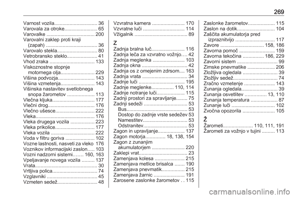 OPEL MOVANO_B 2018.5  Uporabniški priročnik 269Varnost vozila............................... 36
Varovala za otroke........................ 65
Varovalke ................................... 200
Varovalni zaklep proti kraji (zapah)  ..............