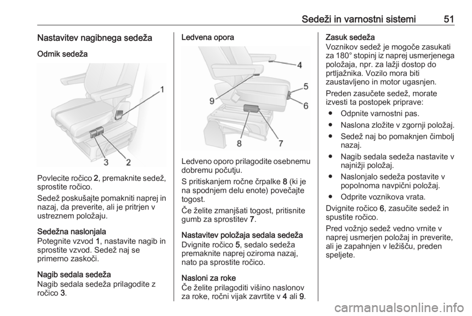 OPEL MOVANO_B 2018.5  Uporabniški priročnik Sedeži in varnostni sistemi51Nastavitev nagibnega sedežaOdmik sedeža
Povlecite ročico  2, premaknite sedež,
sprostite ročico.
Sedež poskušajte pomakniti naprej in
nazaj, da preverite, ali je p