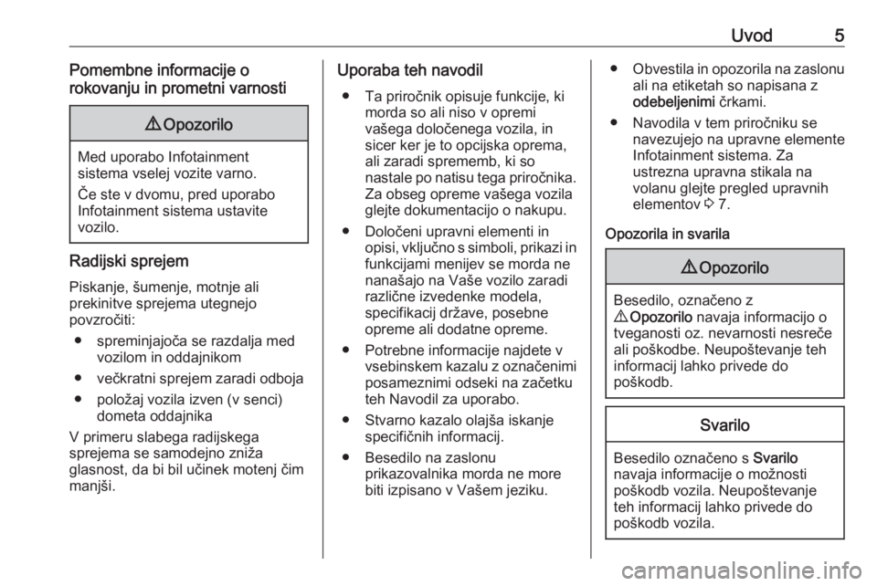 OPEL VIVARO B 2019  Navodila za uporabo Infotainment sistema Uvod5Pomembne informacije o
rokovanju in prometni varnosti9 Opozorilo
Med uporabo Infotainment
sistema vselej vozite varno.
Če ste v dvomu, pred uporabo
Infotainment sistema ustavite
vozilo.
Radijski