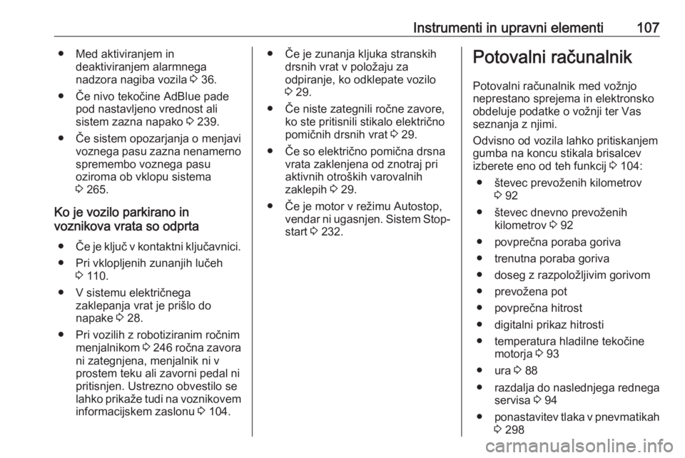 OPEL MOVANO_B 2020  Uporabniški priročnik Instrumenti in upravni elementi107● Med aktiviranjem indeaktiviranjem alarmnega
nadzora nagiba vozila  3 36.
● Če nivo tekočine AdBlue pade pod nastavljeno vrednost ali
sistem zazna napako  3 23