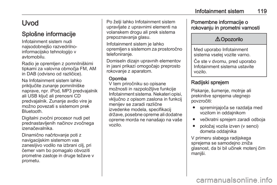 OPEL MOVANO_B 2020  Uporabniški priročnik Infotainment sistem119Uvod
Splošne informacije
Infotainment sistem nudi
najsodobnejšo razvedrilno-
informacijsko tehnologijo v
avtomobilu.
Radio je opremljen z pomnilniškimi
tipkami za valovna obmo