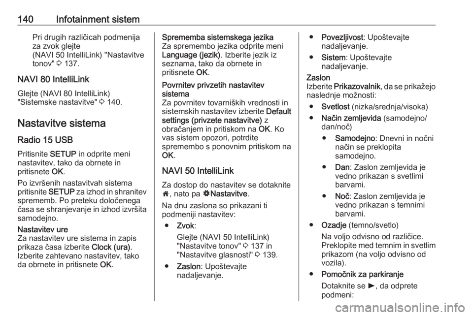 OPEL MOVANO_B 2020  Uporabniški priročnik 140Infotainment sistemPri drugih različicah podmenija
za zvok glejte
(NAVI 50 IntelliLink) "Nastavitve tonov"  3 137.
NAVI 80 IntelliLink Glejte (NAVI 80 IntelliLink)
"Sistemske nastavitv