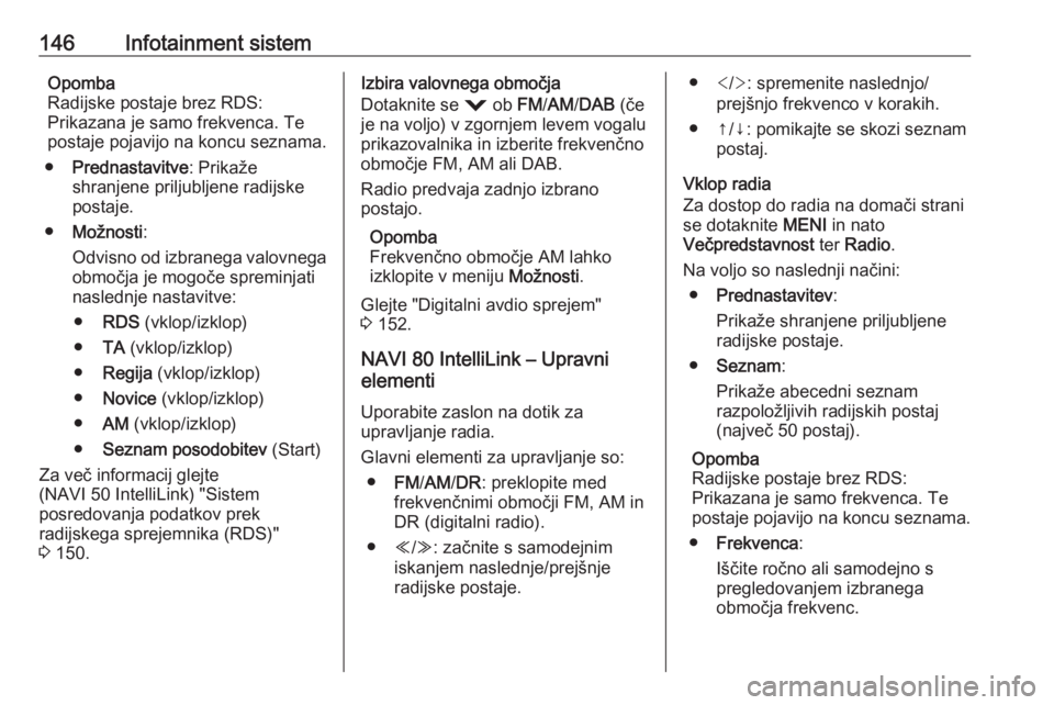 OPEL MOVANO_B 2020  Uporabniški priročnik 146Infotainment sistemOpomba
Radijske postaje brez RDS:
Prikazana je samo frekvenca. Te
postaje pojavijo na koncu seznama.
● Prednastavitve : Prikaže
shranjene priljubljene radijske
postaje.
● Mo