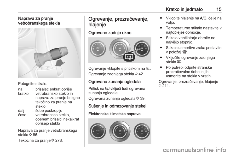 OPEL MOVANO_B 2020  Uporabniški priročnik Kratko in jedrnato15Naprava za pranje
vetrobranskega stekla
Potegnite stikalo.
na
kratko:brisalec enkrat obriše
vetrobransko steklo in
naprava za pranje brizgne
tekočino za pranje na
steklodalj
čas
