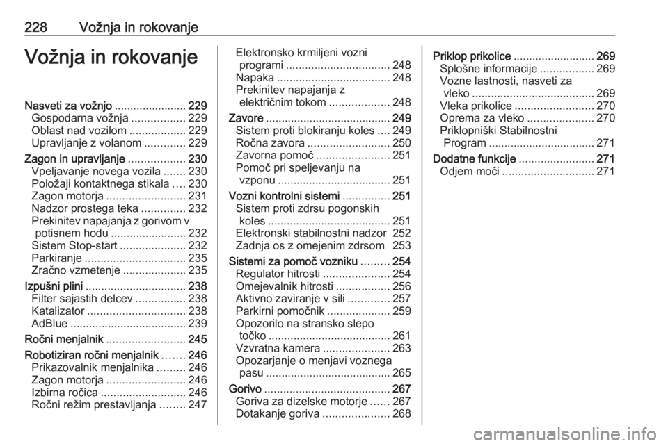 OPEL MOVANO_B 2020  Uporabniški priročnik 228Vožnja in rokovanjeVožnja in rokovanjeNasveti za vožnjo.......................229
Gospodarna vožnja .................229
Oblast nad vozilom ..................229
Upravljanje z volanom .........