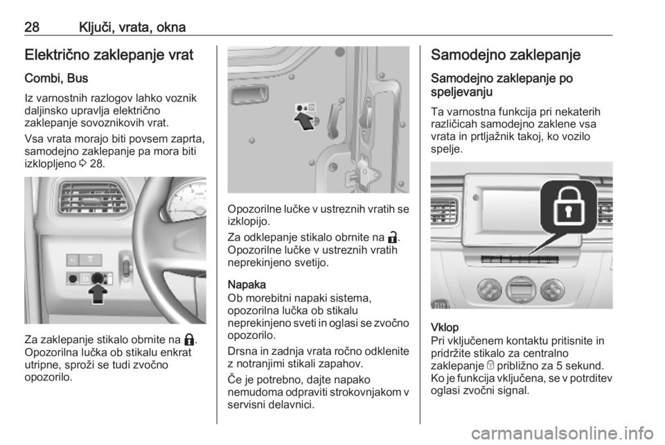 OPEL MOVANO_B 2020  Uporabniški priročnik 28Ključi, vrata, oknaElektrično zaklepanje vrat
Combi, Bus Iz varnostnih razlogov lahko voznik
daljinsko upravlja električno
zaklepanje sovoznikovih vrat.
Vsa vrata morajo biti povsem zaprta,
samod